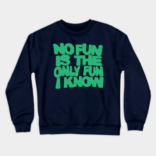 no fun is the only fun i know-green Crewneck Sweatshirt